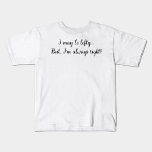 i may be lefty but i'm always right Kids T-Shirt